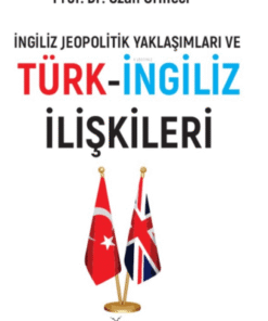 İNGİLİZ JEOPOLİTİK YAKLAŞIMLARI VE TÜRK-İNGİLİZ İLİŞKİLERİ