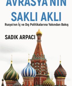 Avrasya’nın Saklı Aklı - Rusya’nın İç Ve Dış Polİtikalarına Yakından Bakış