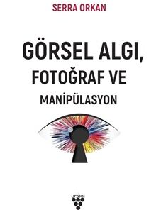 GÖRSEL ALGI, FOTOĞRAF VE MANİPÜLASYON