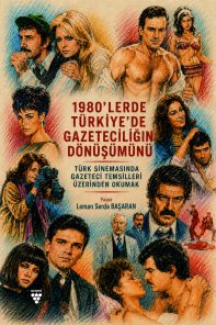1980’LERDE TÜRKİYE’DE GAZETECİLİĞİN DÖNÜŞÜMÜNÜ TÜRK SİNEMASINDA GAZETECİ TEMSİLLERİ ÜZERİNDEN OKUMAK